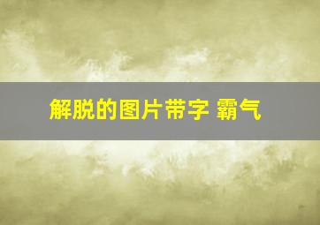 解脱的图片带字 霸气